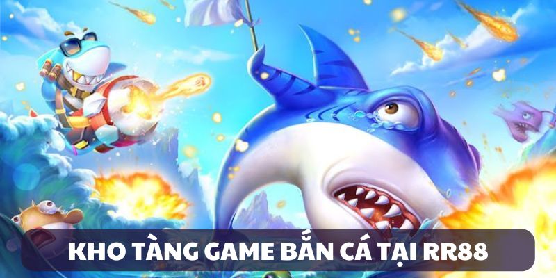 kho game bắn cá hot tại rr88